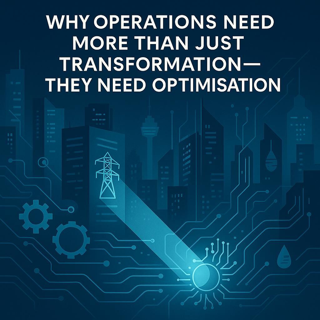Why Operations Need More Than Just Transformation—They Need Optimisation